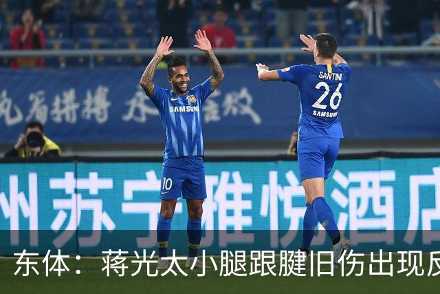 东体：蒋光太小腿跟腱旧伤出现反应，直接返回俱乐部接受治疗