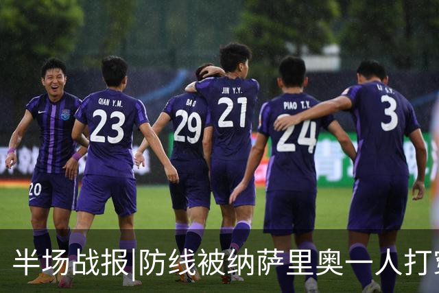 半场战报|防线被纳萨里奥一人打穿，泰山暂以0：2落后于河南队