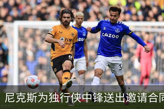 尼克斯为独行侠中锋送出邀请合同，内线不缺人的独行侠会匹配吗？
