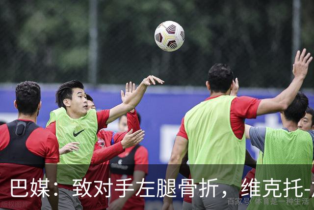 巴媒：致对手左腿骨折，维克托-加布里埃尔或被停赛至对手伤愈