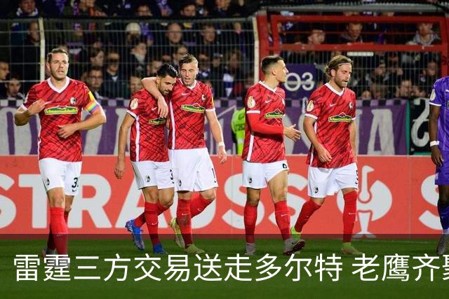 雷霆三方交易送走多尔特 老鹰齐聚三位加拿大国手