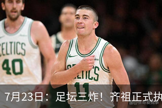 7月23日：足坛三炸！齐祖正式执教法国队，西甲怒怼FIFA扩军，皇马全力追逐罗德里