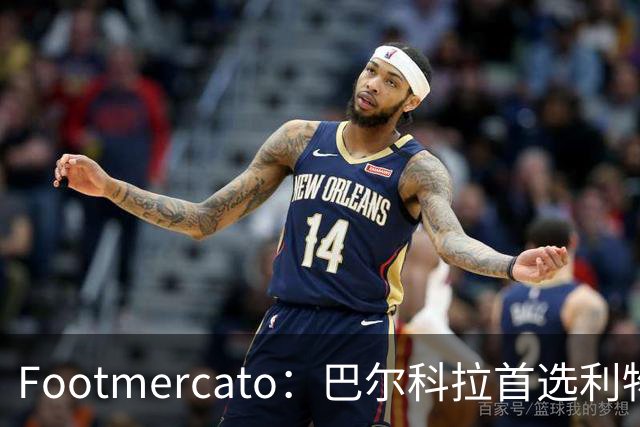 Footmercato：巴尔科拉首选利物浦，23岁法国边锋已明确去向